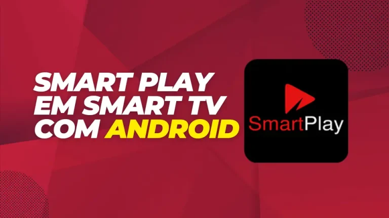 Smart Play em Smart TV com Android: Como Instalar e Aproveitar ao Máximo